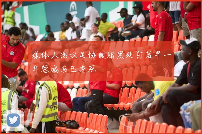 媒体人热议足协假赌黑处罚若早一年蓉城或已夺冠